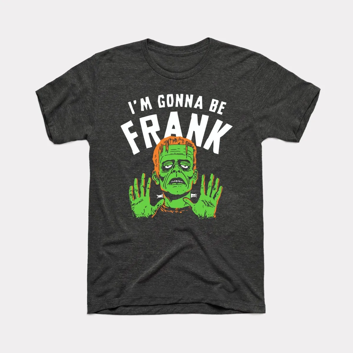 I'm Gonna Be Frank - Adult Unisex Tee